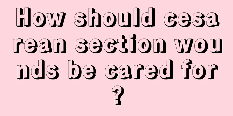 How should cesarean section wounds be cared for?