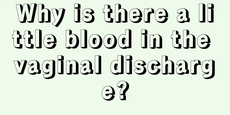 Why is there a little blood in the vaginal discharge?