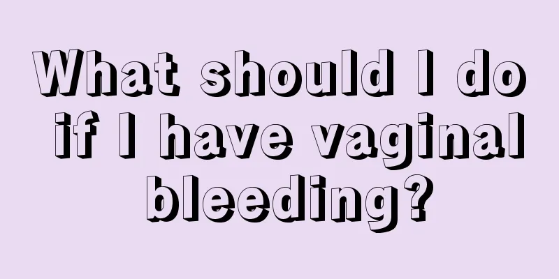 What should I do if I have vaginal bleeding?