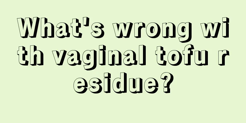 What's wrong with vaginal tofu residue?