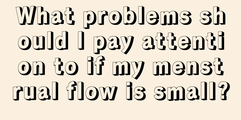 What problems should I pay attention to if my menstrual flow is small?