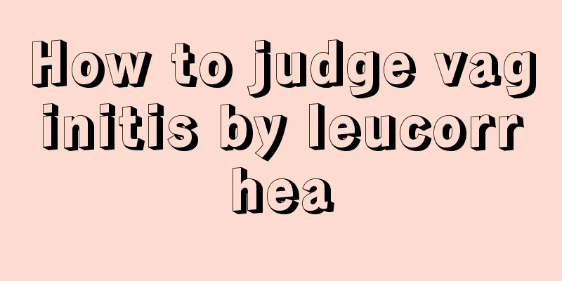 How to judge vaginitis by leucorrhea