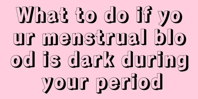 What to do if your menstrual blood is dark during your period