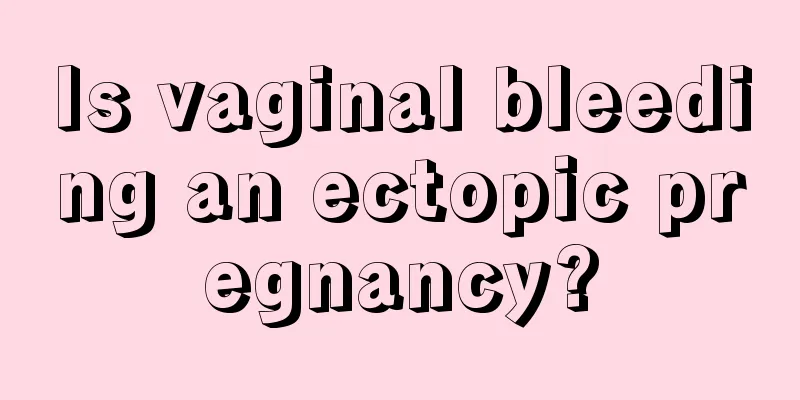 Is vaginal bleeding an ectopic pregnancy?