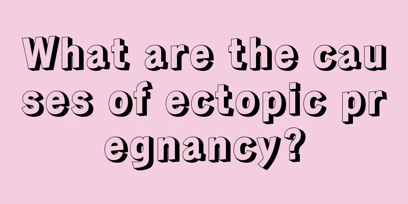 What are the causes of ectopic pregnancy?