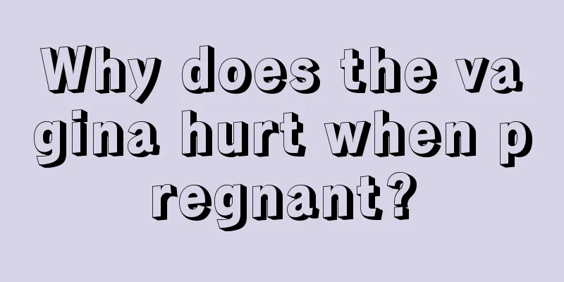 Why does the vagina hurt when pregnant?