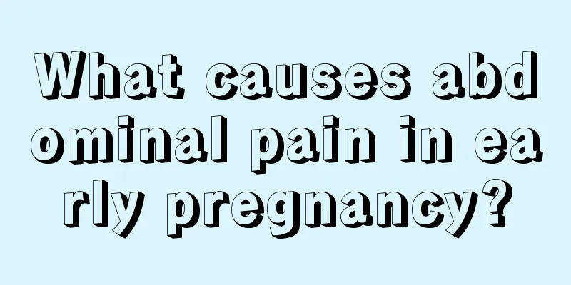 What causes abdominal pain in early pregnancy?