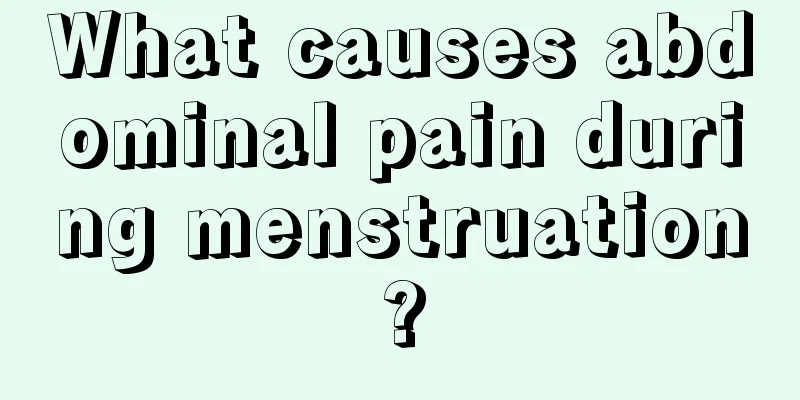 What causes abdominal pain during menstruation?