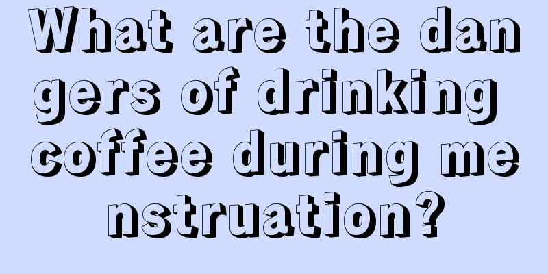 What are the dangers of drinking coffee during menstruation?