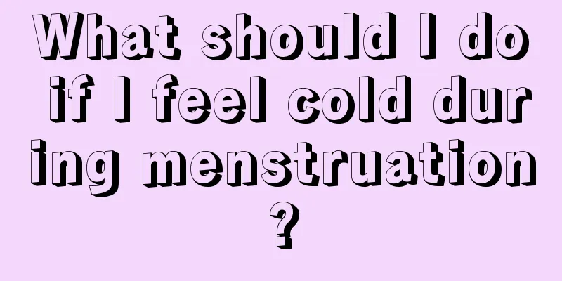 What should I do if I feel cold during menstruation?