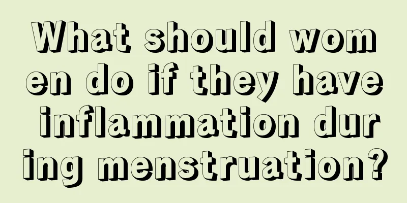 What should women do if they have inflammation during menstruation?