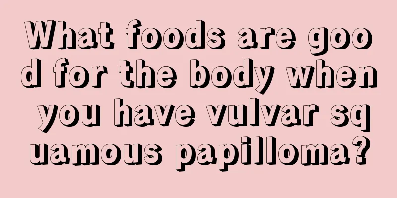 What foods are good for the body when you have vulvar squamous papilloma?