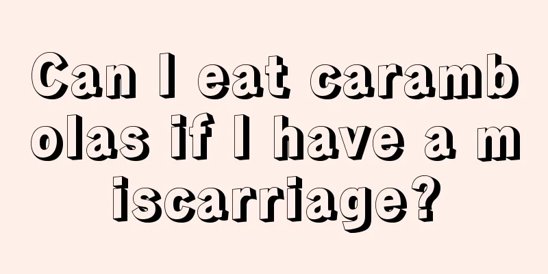 Can I eat carambolas if I have a miscarriage?