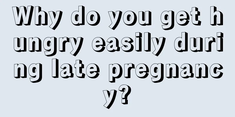 Why do you get hungry easily during late pregnancy?