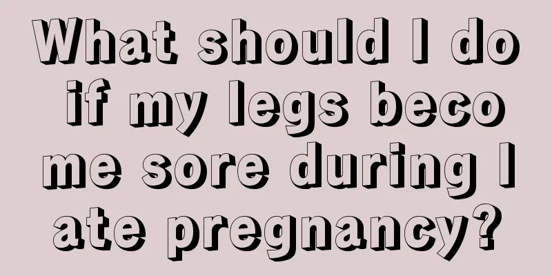 What should I do if my legs become sore during late pregnancy?