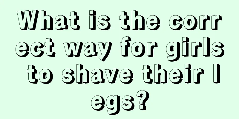 What is the correct way for girls to shave their legs?