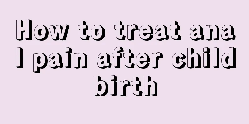 How to treat anal pain after childbirth