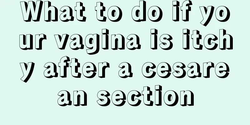 What to do if your vagina is itchy after a cesarean section