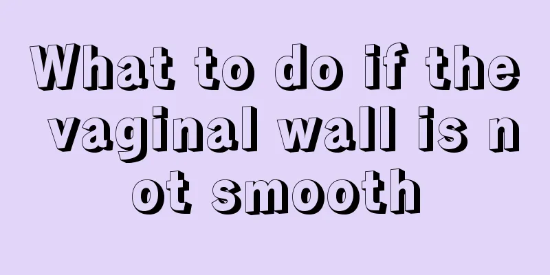 What to do if the vaginal wall is not smooth