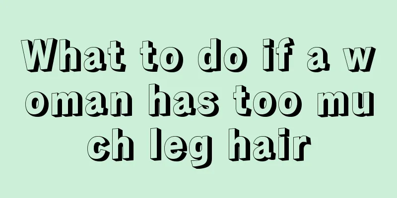 What to do if a woman has too much leg hair