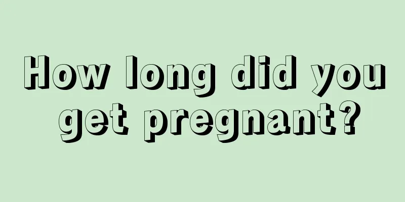 How long did you get pregnant?