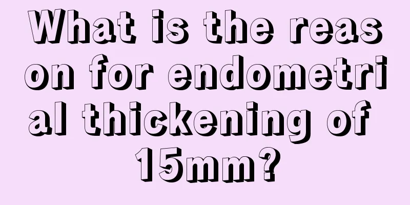 What is the reason for endometrial thickening of 15mm?