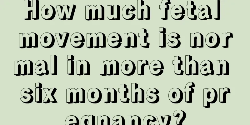 How much fetal movement is normal in more than six months of pregnancy?