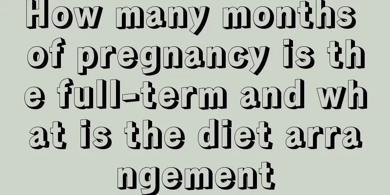 How many months of pregnancy is the full-term and what is the diet arrangement