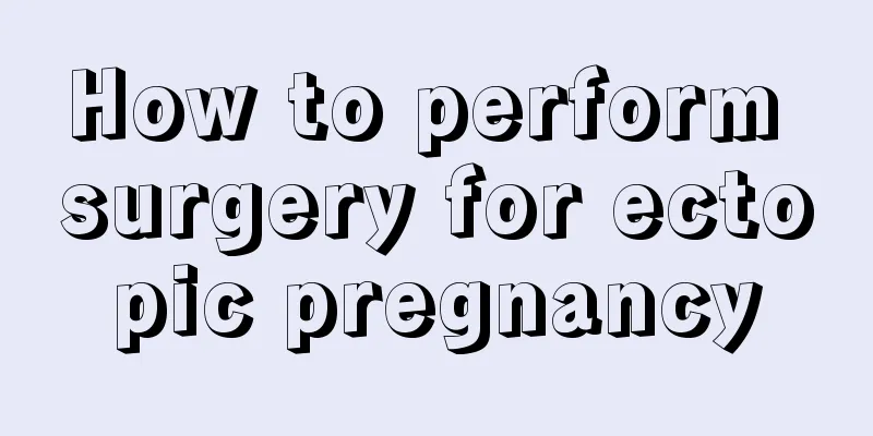 How to perform surgery for ectopic pregnancy