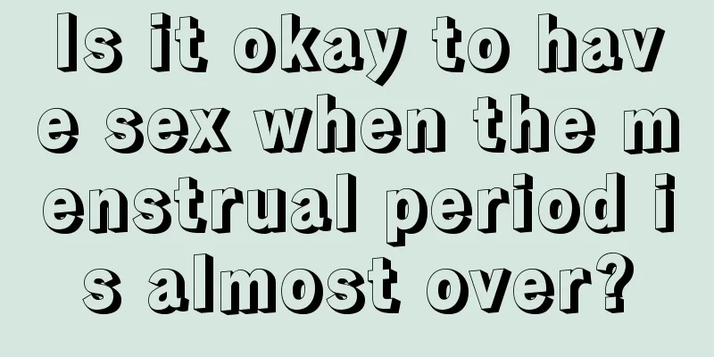 Is it okay to have sex when the menstrual period is almost over?