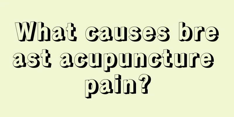 What causes breast acupuncture pain?