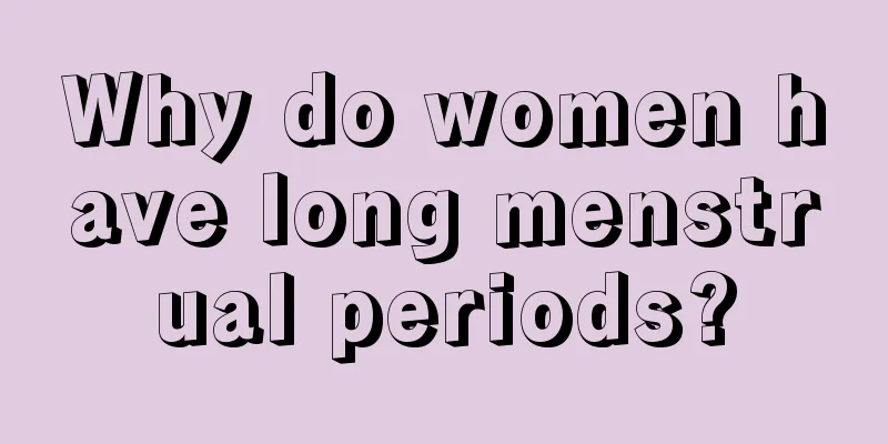 Why do women have long menstrual periods?