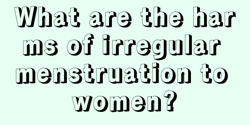 What are the harms of irregular menstruation to women?