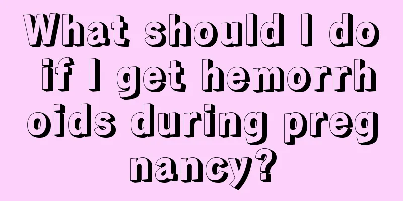 What should I do if I get hemorrhoids during pregnancy?