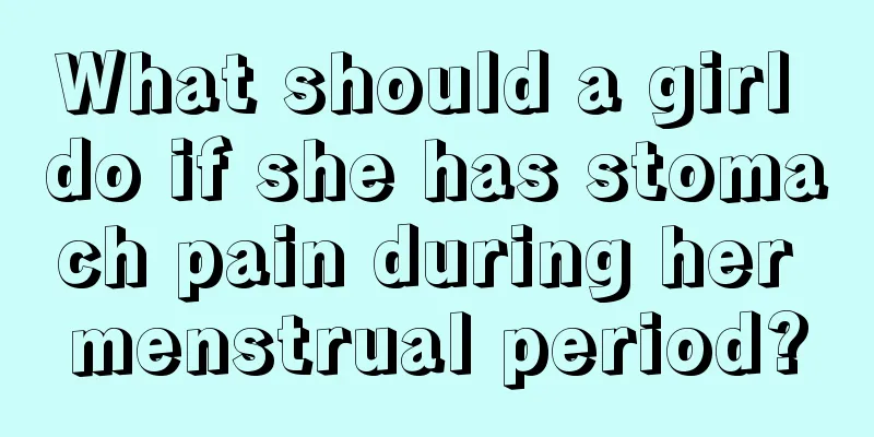 What should a girl do if she has stomach pain during her menstrual period?