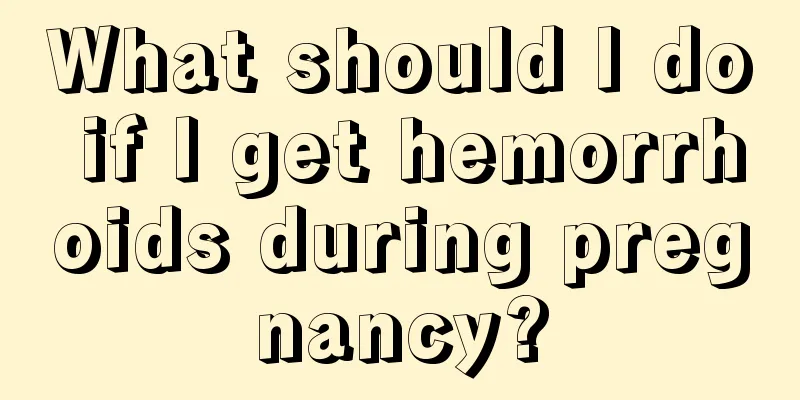 What should I do if I get hemorrhoids during pregnancy?