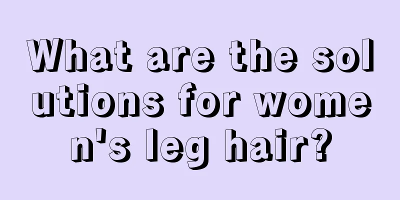 What are the solutions for women's leg hair?