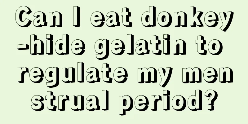 Can I eat donkey-hide gelatin to regulate my menstrual period?