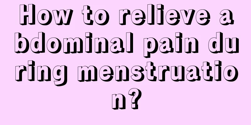 How to relieve abdominal pain during menstruation?