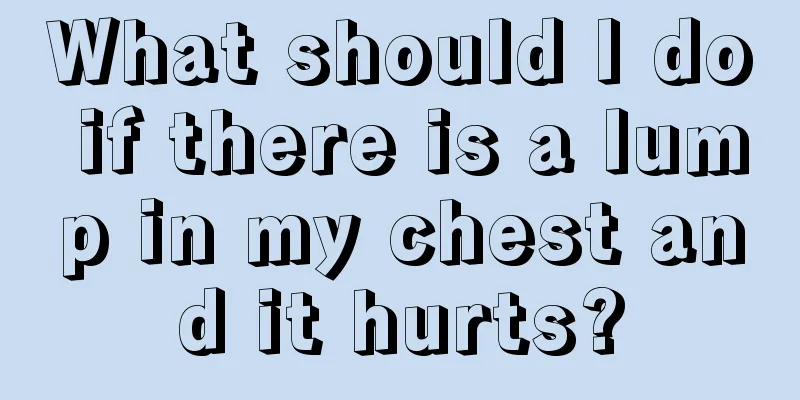 What should I do if there is a lump in my chest and it hurts?