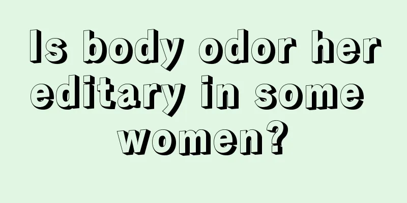 Is body odor hereditary in some women?