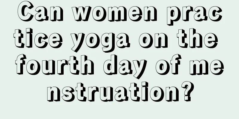 Can women practice yoga on the fourth day of menstruation?