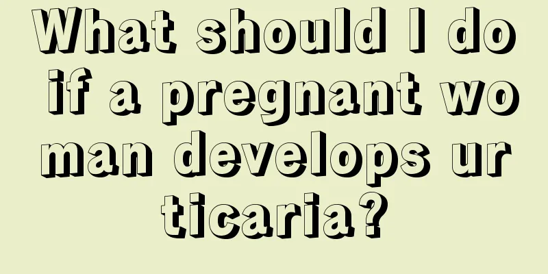 What should I do if a pregnant woman develops urticaria?