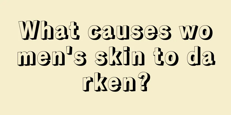 What causes women's skin to darken?