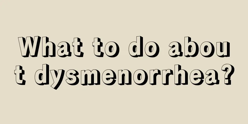 What to do about dysmenorrhea?