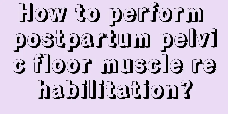 How to perform postpartum pelvic floor muscle rehabilitation?