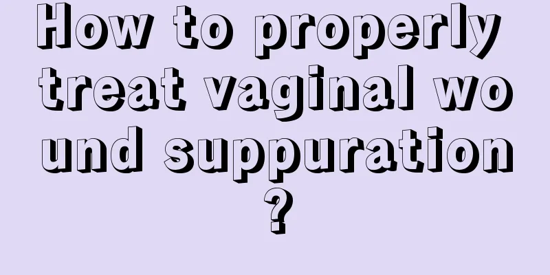 How to properly treat vaginal wound suppuration?