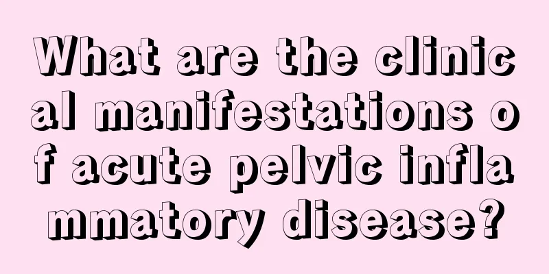 What are the clinical manifestations of acute pelvic inflammatory disease?