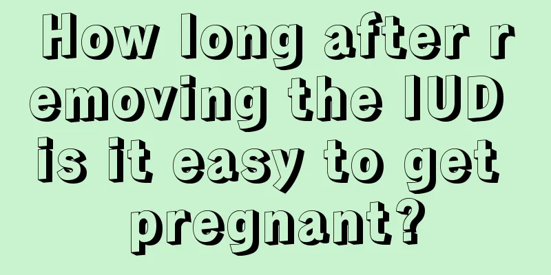 How long after removing the IUD is it easy to get pregnant?