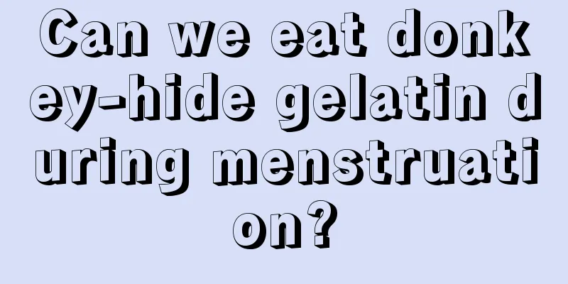 Can we eat donkey-hide gelatin during menstruation?